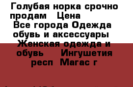 Голубая норка.срочно продам › Цена ­ 28 000 - Все города Одежда, обувь и аксессуары » Женская одежда и обувь   . Ингушетия респ.,Магас г.